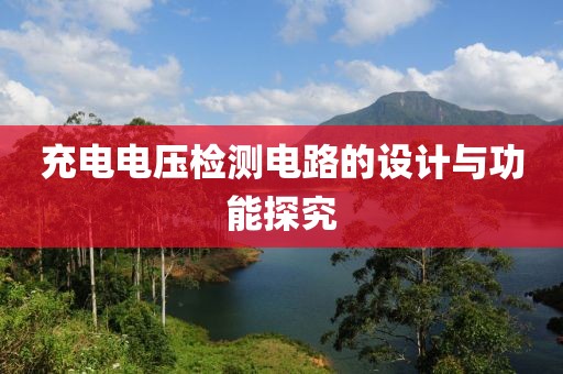 充电电压检测电路的设计与功能探究