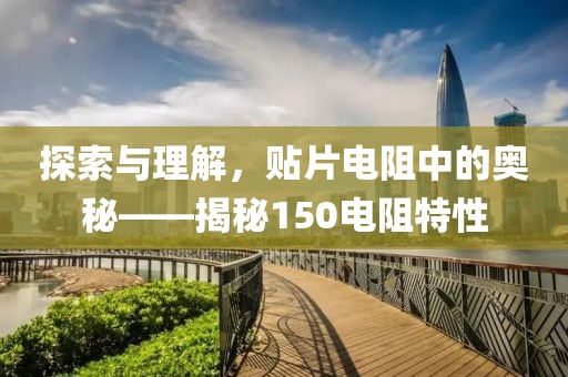 探索与理解，贴片电阻中的奥秘——揭秘150电阻特性