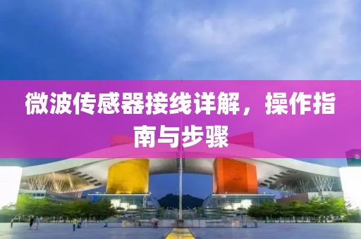 微波传感器接线详解，操作指南与步骤