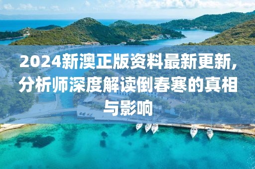 2024新澳正版资料最新更新,分析师深度解读倒春寒的真相与影响