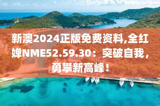 新澳2024正版免费资料,全红婵NME52.59.30：突破自我，勇攀新高峰！
