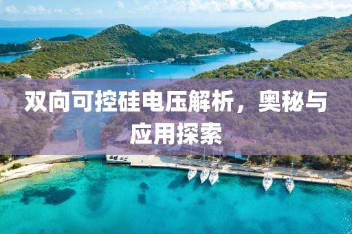 双向可控硅电压解析，奥秘与应用探索
