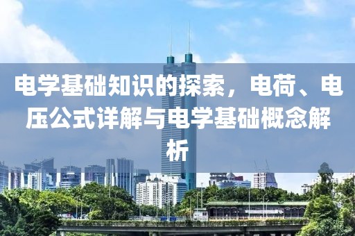 电学基础知识的探索，电荷、电压公式详解与电学基础概念解析