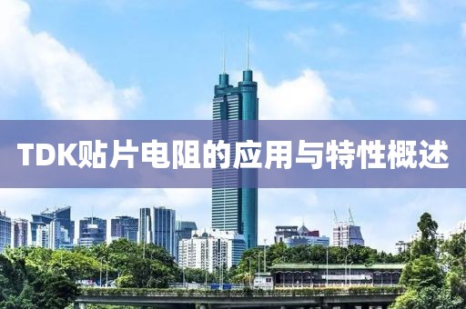 TDK贴片电阻的应用与特性概述