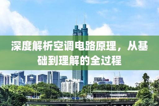 深度解析空调电路原理，从基础到理解的全过程