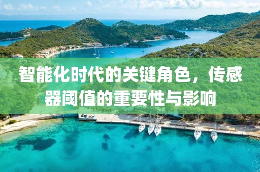 智能化时代的关键角色，传感器阈值的重要性与影响