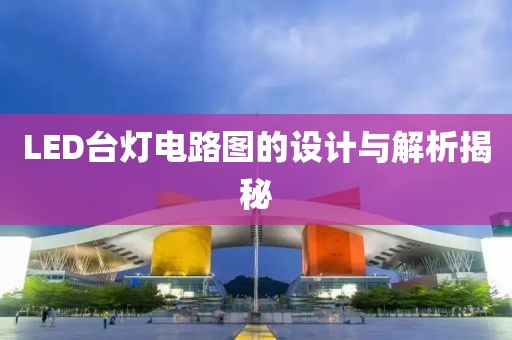 LED台灯电路图的设计与解析揭秘