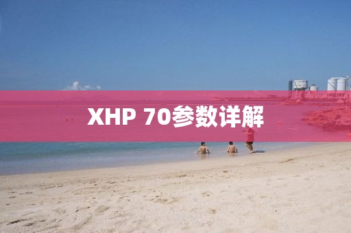 XHP 70参数详解