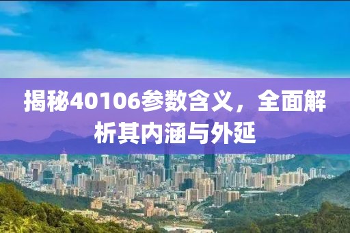 揭秘40106参数含义，全面解析其内涵与外延