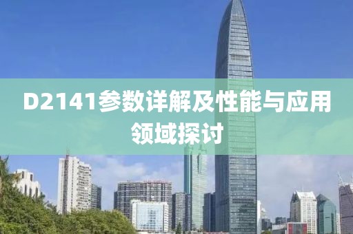 D2141参数详解及性能与应用领域探讨