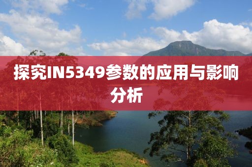 探究IN5349参数的应用与影响分析