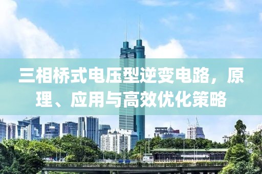 三相桥式电压型逆变电路，原理、应用与高效优化策略
