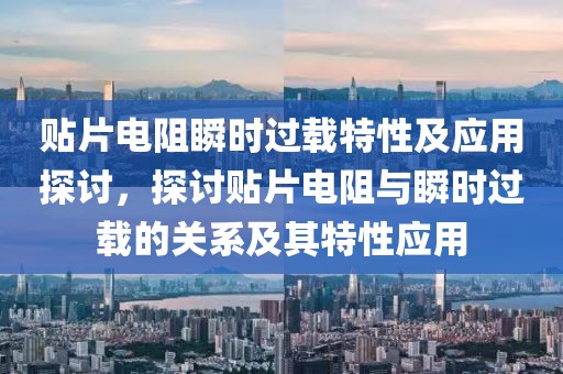 贴片电阻瞬时过载特性及应用探讨，探讨贴片电阻与瞬时过载的关系及其特性应用
