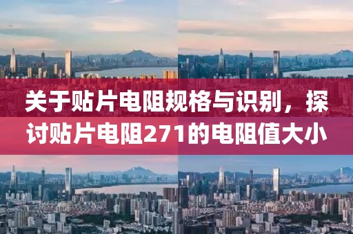 关于贴片电阻规格与识别，探讨贴片电阻271的电阻值大小