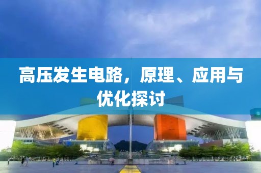 高压发生电路，原理、应用与优化探讨
