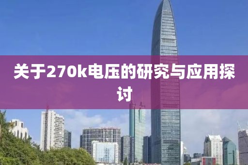 关于270k电压的研究与应用探讨