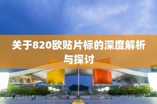 关于820欧贴片标的深度解析与探讨