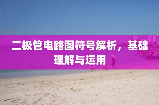 二极管电路图符号解析，基础理解与运用