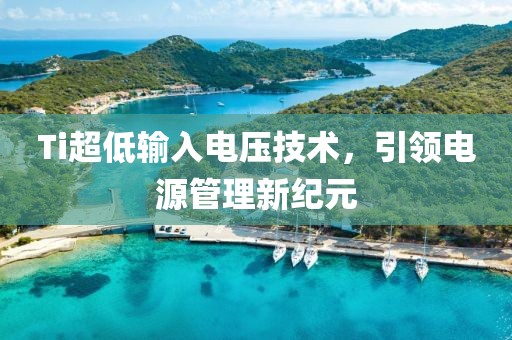 Ti超低输入电压技术，引领电源管理新纪元