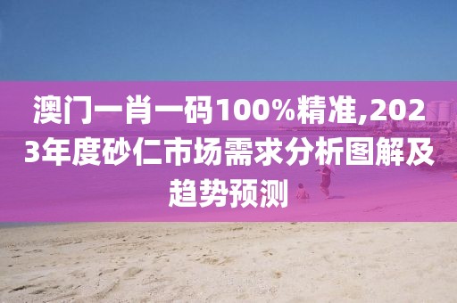 澳门一肖一码100%精准,2023年度砂仁市场需求分析图解及趋势预测