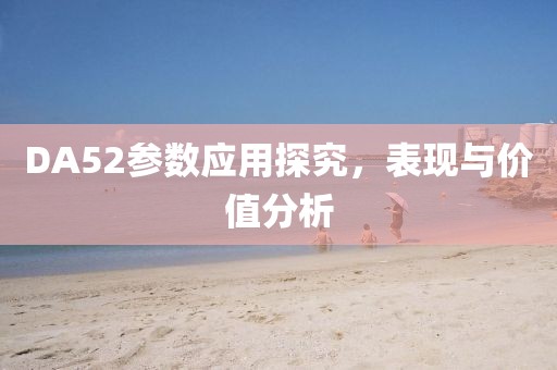 DA52参数应用探究，表现与价值分析