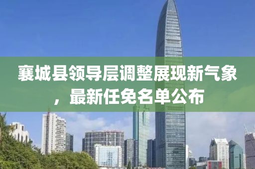 襄城县领导层调整展现新气象，最新任免名单公布