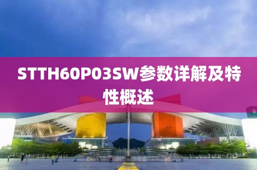 STTH60P03SW参数详解及特性概述