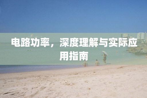 电路功率，深度理解与实际应用指南