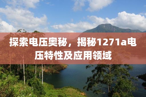探索电压奥秘，揭秘1271a电压特性及应用领域