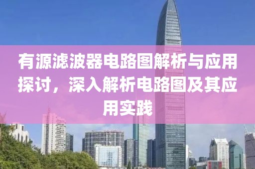 有源滤波器电路图解析与应用探讨，深入解析电路图及其应用实践