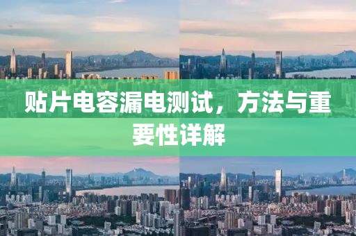 贴片电容漏电测试，方法与重要性详解