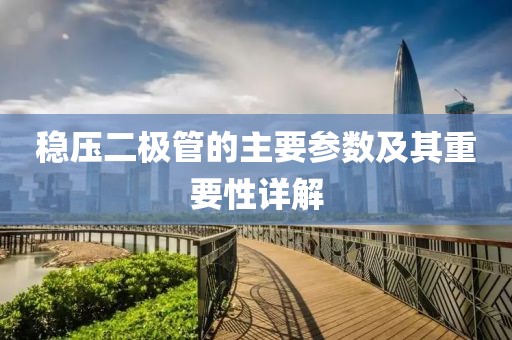 稳压二极管的主要参数及其重要性详解