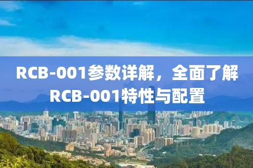 RCB-001参数详解，全面了解RCB-001特性与配置