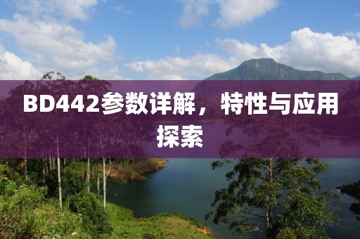 BD442参数详解，特性与应用探索