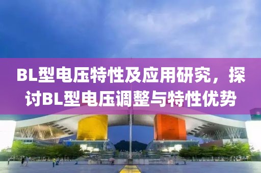 BL型电压特性及应用研究，探讨BL型电压调整与特性优势