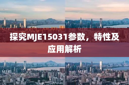 探究MJE15031参数，特性及应用解析
