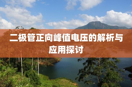 二极管正向峰值电压的解析与应用探讨