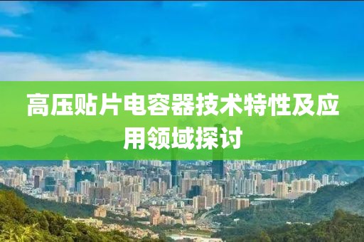 高压贴片电容器技术特性及应用领域探讨