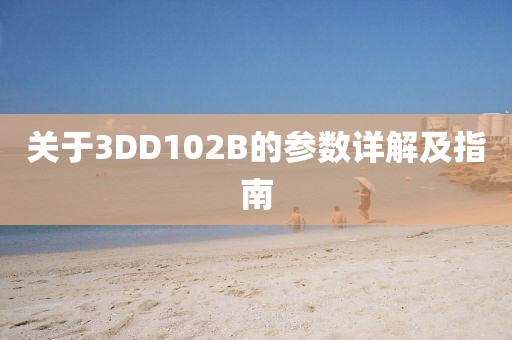 关于3DD102B的参数详解及指南