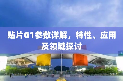 贴片G1参数详解，特性、应用及领域探讨
