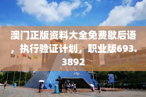 澳门正版资料大全免费歇后语，执行验证计划，职业版693.3892