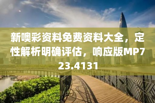 新噢彩资料免费资料大全，定性解析明确评估，响应版MP723.4131