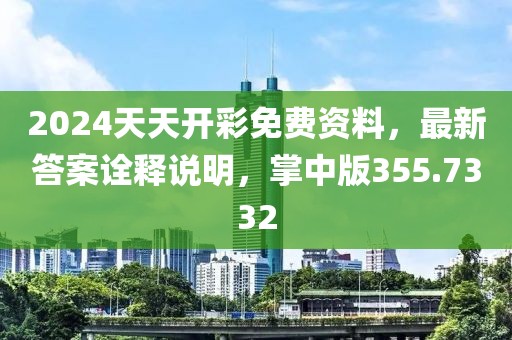 2024天天开彩免费资料，最新答案诠释说明，掌中版355.7332