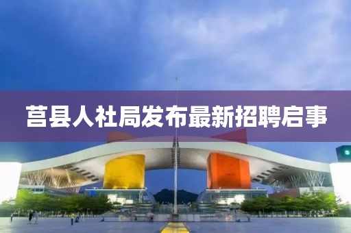 莒县人社局发布最新招聘启事
