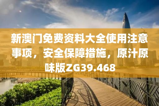 新澳门免费资料大全使用注意事项，安全保障措施，原汁原味版ZG39.468