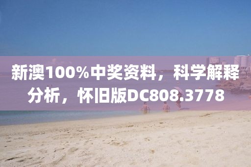 新澳100%中奖资料，科学解释分析，怀旧版DC808.3778