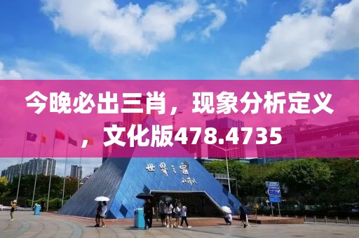 今晚必出三肖，现象分析定义，文化版478.4735