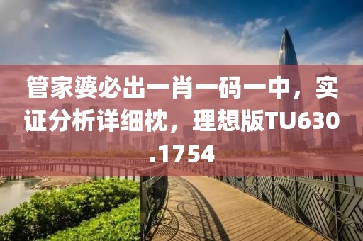 管家婆必出一肖一码一中，实证分析详细枕，理想版TU630.1754