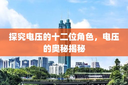 探究电压的十二位角色，电压的奥秘揭秘