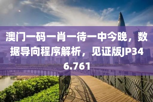 澳门一码一肖一待一中今晚，数据导向程序解析，见证版JP346.761